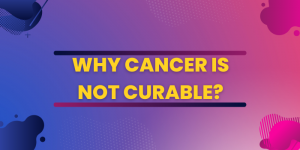 Why Cancer Is Not Curable?